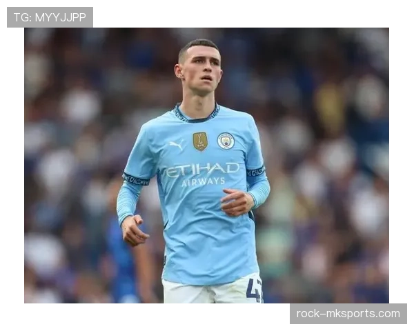 福登传球策略成曼城进攻核心，稳健表现引关注