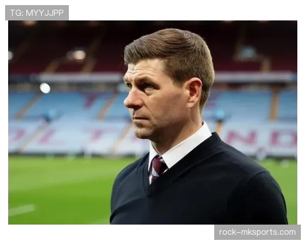 杰拉德执教维拉近期表现稳健,球队竞争力持续提升 杰拉德执教维拉近期表现稳健,球队竞争力持续提升